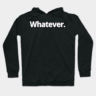 Whatever. Hoodie